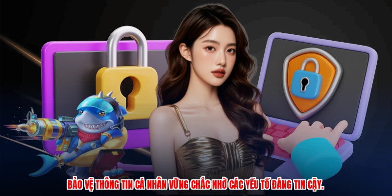 Bảo vệ thông tin cá nhân vững chắc nhờ các yếu tố đáng tin cậy.