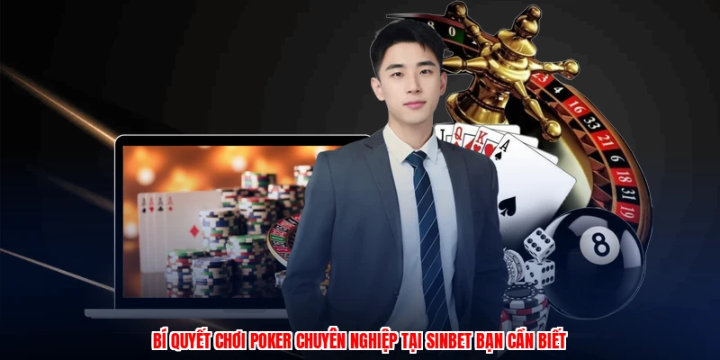 Bí Quyết Chơi Poker Chuyên Nghiệp Tại SINBET Bạn Cần Biết