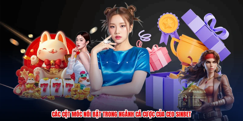 Các cột mốc nổi bật trong ngành cá cược của CEO SINBET