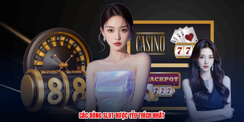 Các dòng slot được yêu thích nhất