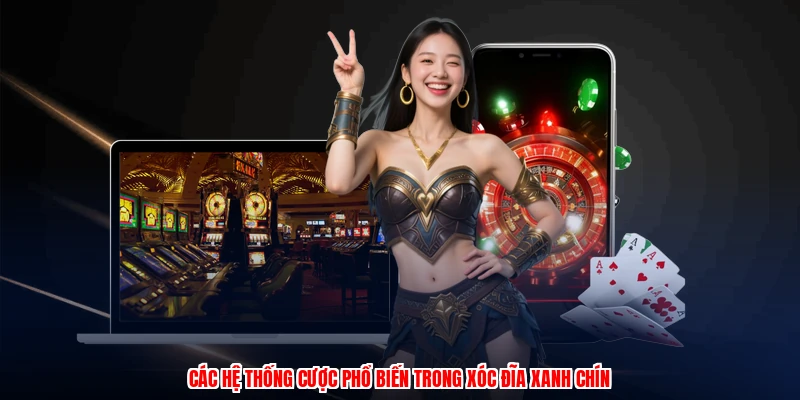 Các hệ thống cược phổ biến trong xóc đĩa xanh chín
