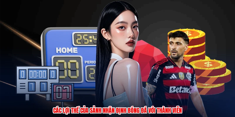 Các lợi thế của sảnh nhận định bóng đá với thành viên