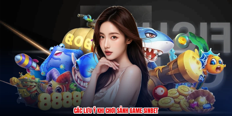 Các lưu ý khi chơi sảnh game SINBET