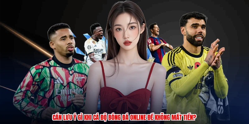 Cần lưu ý gì khi cá độ bóng đá online để không mất tiền?
