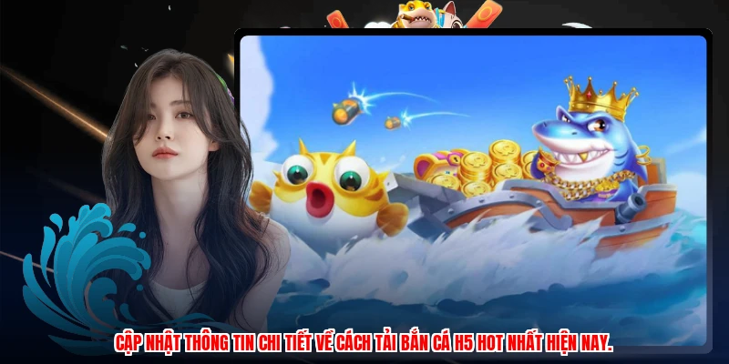 Cập nhật thông tin chi tiết về cách tải bắn cá H5 hot nhất hiện nay.