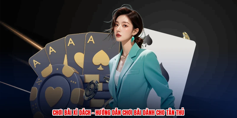 Chơi Bài Xì Dách - Hướng Dẫn Chơi Bài Dành Cho Tân Thủ