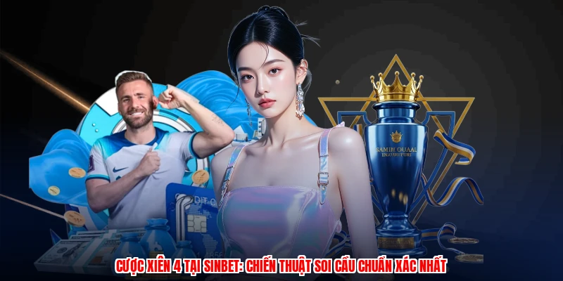 Cược Xiên 4 Tại SINBET: Chiến Thuật Soi Cầu Chuẩn Xác Nhất