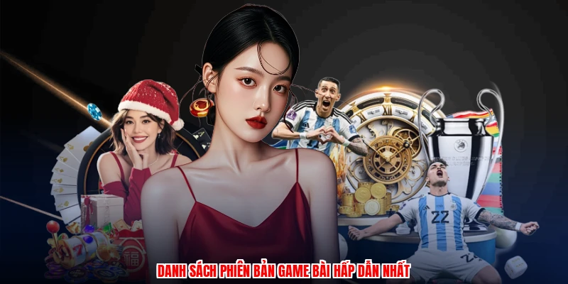 Danh sách phiên bản game bài hấp dẫn nhất