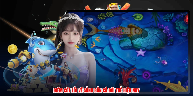 Điểm cốt lõi về sảnh bắn cá đổi thẻ hiện nay