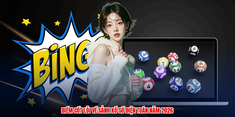 Điểm cốt lõi về sảnh xổ số điện toán năm 2026