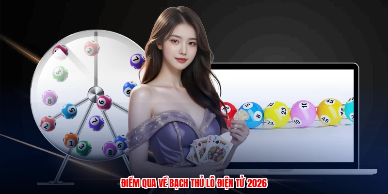 Điểm qua về bạch thủ lô điện tử 2026