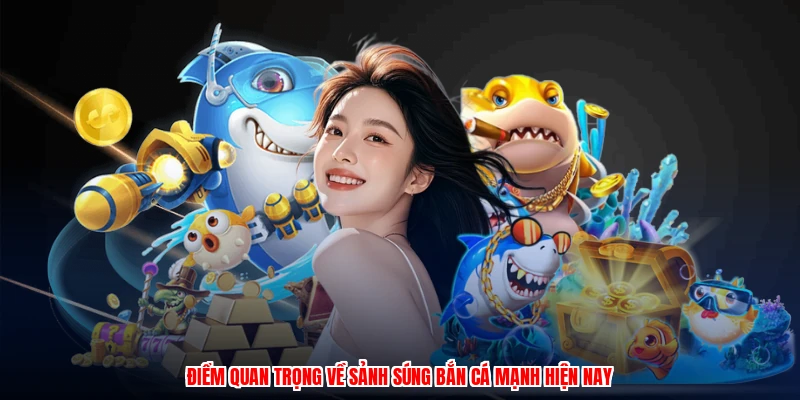 Điểm quan trọng về sảnh súng bắn cá mạnh hiện nay