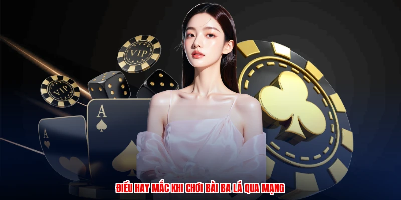 Điều hay mắc khi chơi bài ba lá qua mạng