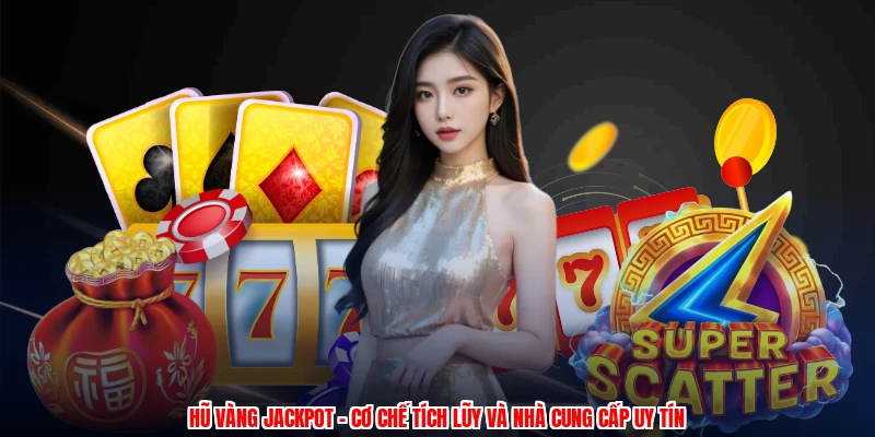 Hũ Vàng Jackpot - Cơ Chế Tích Lũy Và Nhà Cung Cấp Uy Tín