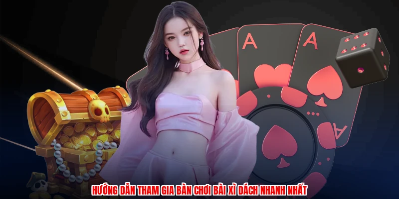 Hướng dẫn tham gia bàn chơi bài xì dách nhanh nhất