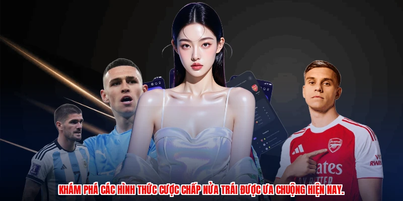 Khám phá các hình thức cược chấp nửa trái được ưa chuộng hiện nay.