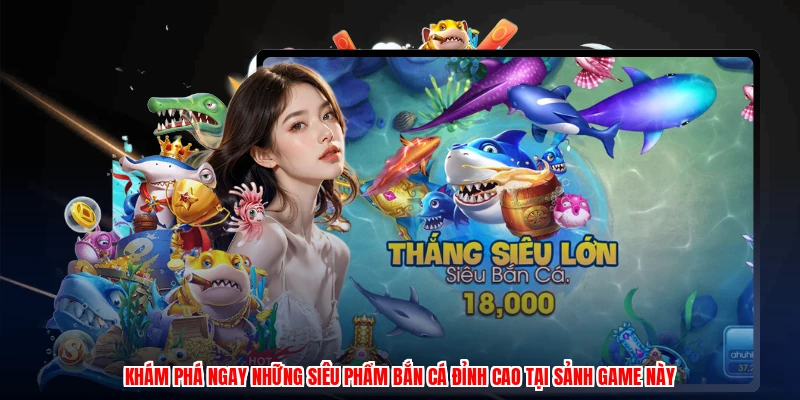 Khám phá ngay những siêu phẩm bắn cá đỉnh cao tại sảnh game này