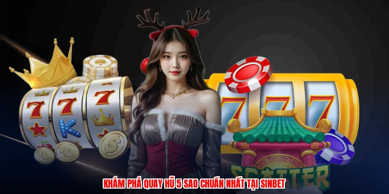 Khám phá quay hũ 5 sao chuẩn nhất tại SINBET