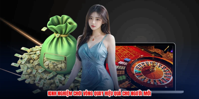 Kinh nghiệm chơi vòng quay hiệu quả cho người mới