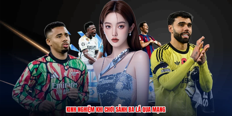 Kinh nghiệm khi chơi sảnh ba lá qua mạng