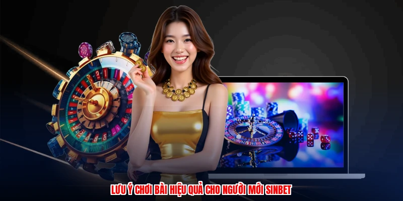 Lưu ý chơi bài hiệu quả cho người mới SINBET