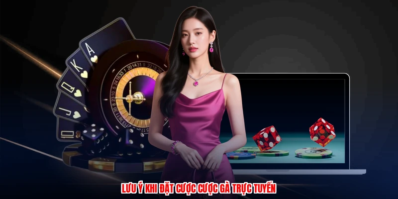 Lưu ý khi đặt cược cược gà trực tuyến