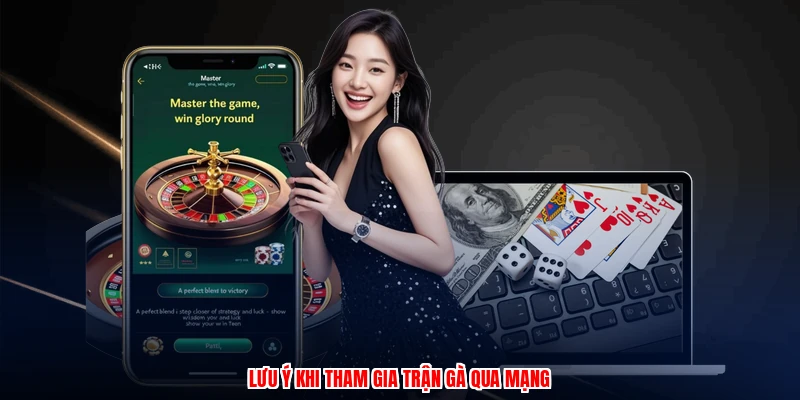 Lưu ý khi tham gia trận gà qua mạng
