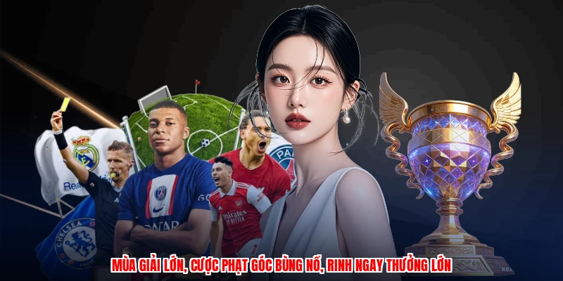 Mùa giải lớn, cược phạt góc bùng nổ, rinh ngay thưởng lớn