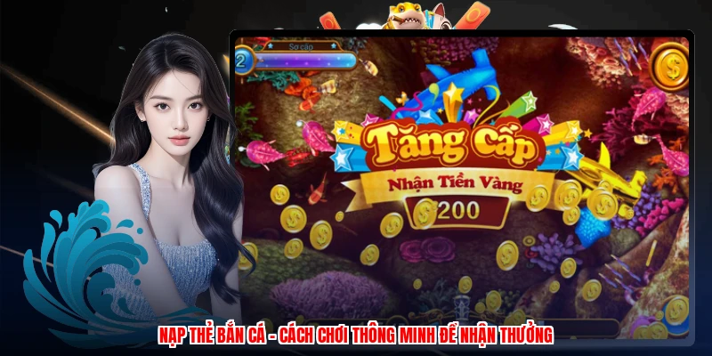 Nạp Thẻ Bắn Cá - Cách Chơi Thông Minh Để Nhận Thưởng
