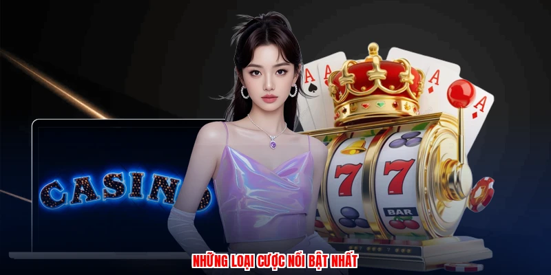 Những loại cược nổi bật nhất