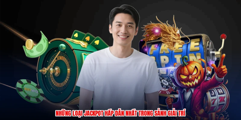 Những loại jackpot hấp dẫn nhất trong sảnh giải trí