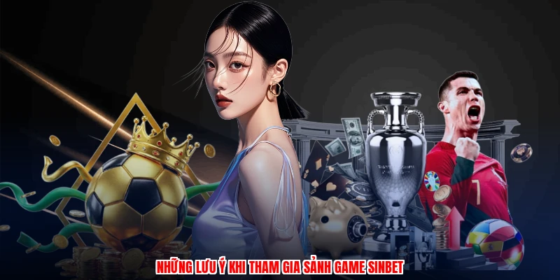 Những lưu ý khi tham gia sảnh game SINBET