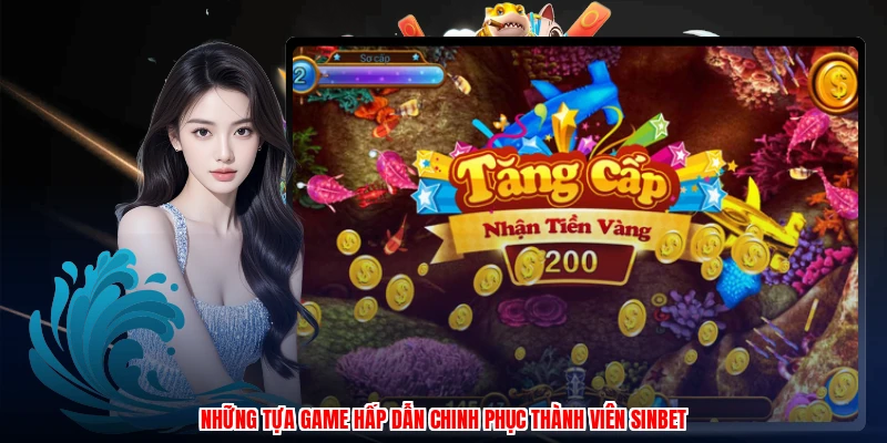 Những tựa game hấp dẫn chinh phục thành viên SINBET