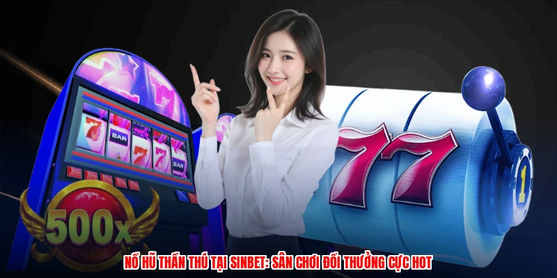 Nổ Hũ Thần Thú Tại SINBET: Sân Chơi Đổi Thưởng Cực Hot