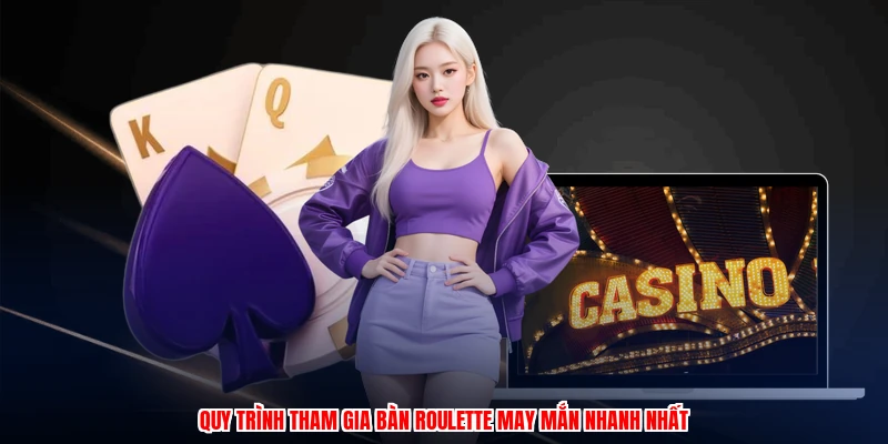 Quy trình tham gia bàn roulette may mắn nhanh nhất