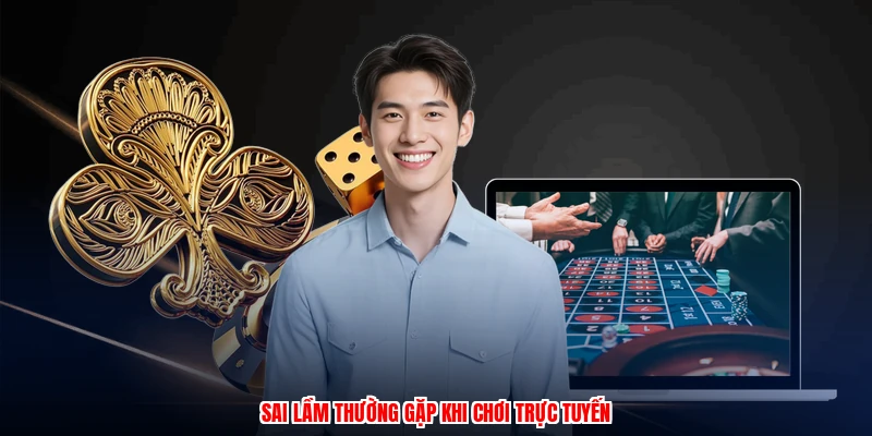 Sai lầm thường gặp khi chơi trực tuyến