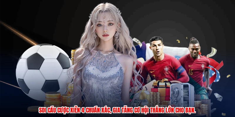 Soi cầu cược xiên 4 chuẩn xác, gia tăng cơ hội thắng lớn cho bạn.