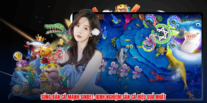 Súng Bắn Cá Mạnh SINBET: Kinh Nghiệm Săn Cá Hiệu Quả Nhất