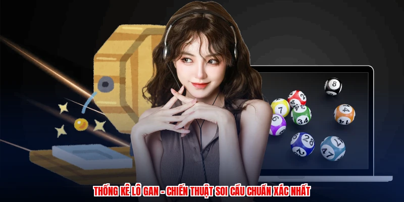 Thống Kê Lô Gan - Chiến Thuật Soi Cầu Chuẩn Xác Nhất