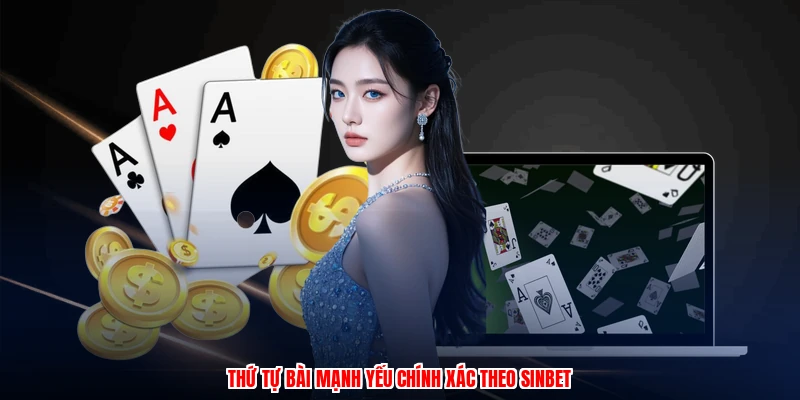 Thứ tự bài mạnh yếu chính xác theo SINBET