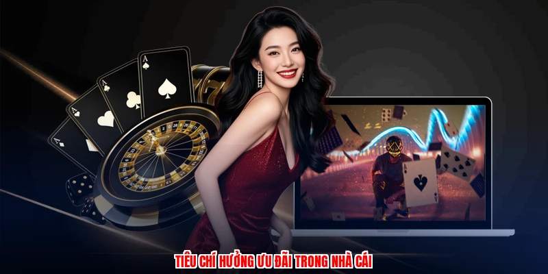 Tiêu chí hưởng ưu đãi trong nhà cái