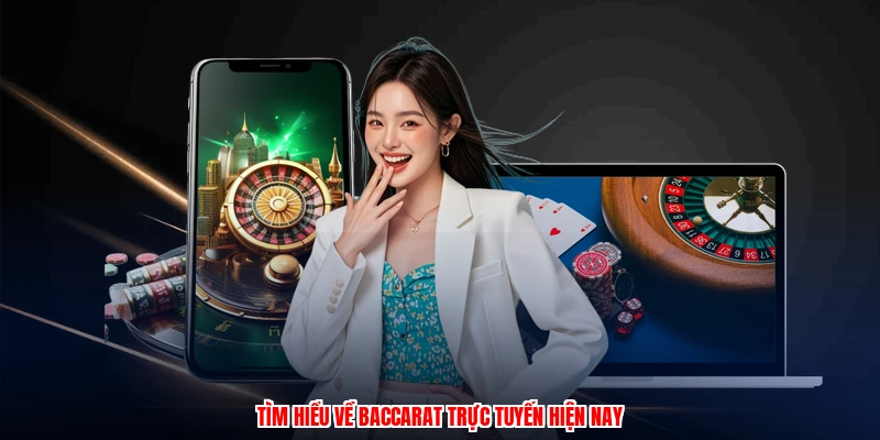 Tìm hiểu về baccarat trực tuyến hiện nay