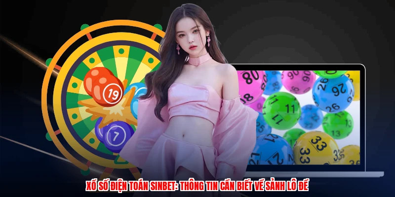 Xổ Số Điện Toán SINBET: Thông Tin Cần Biết Về Sảnh Lô Đề