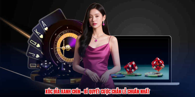 Xóc Đĩa Xanh Chín - Bí Quyết Cược Chẵn Lẻ Chuẩn Nhất